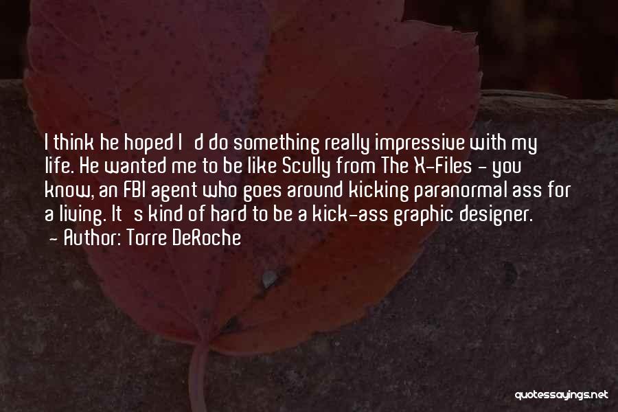 Torre DeRoche Quotes: I Think He Hoped I'd Do Something Really Impressive With My Life. He Wanted Me To Be Like Scully From