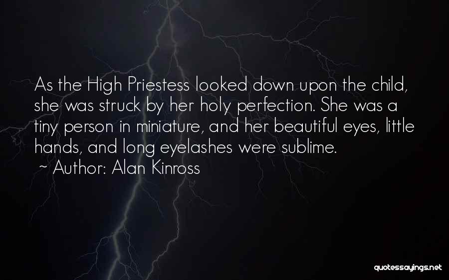 Alan Kinross Quotes: As The High Priestess Looked Down Upon The Child, She Was Struck By Her Holy Perfection. She Was A Tiny