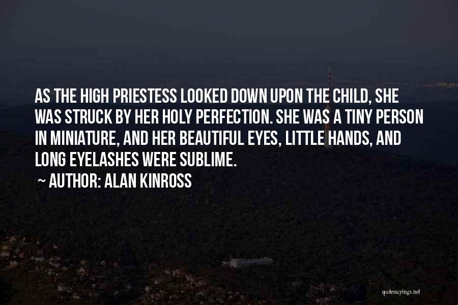 Alan Kinross Quotes: As The High Priestess Looked Down Upon The Child, She Was Struck By Her Holy Perfection. She Was A Tiny