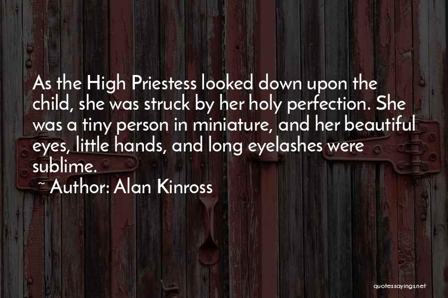 Alan Kinross Quotes: As The High Priestess Looked Down Upon The Child, She Was Struck By Her Holy Perfection. She Was A Tiny