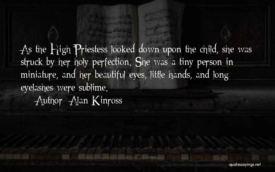 Alan Kinross Quotes: As The High Priestess Looked Down Upon The Child, She Was Struck By Her Holy Perfection. She Was A Tiny