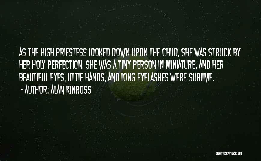 Alan Kinross Quotes: As The High Priestess Looked Down Upon The Child, She Was Struck By Her Holy Perfection. She Was A Tiny