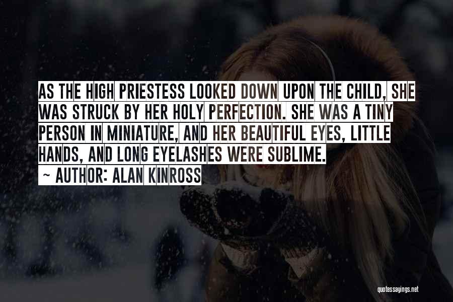 Alan Kinross Quotes: As The High Priestess Looked Down Upon The Child, She Was Struck By Her Holy Perfection. She Was A Tiny