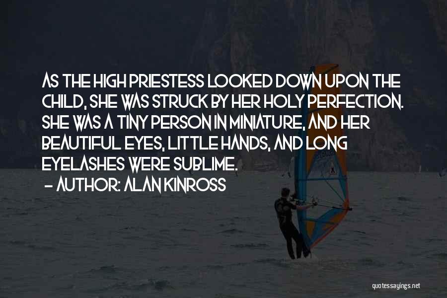 Alan Kinross Quotes: As The High Priestess Looked Down Upon The Child, She Was Struck By Her Holy Perfection. She Was A Tiny