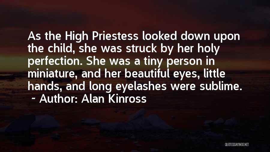 Alan Kinross Quotes: As The High Priestess Looked Down Upon The Child, She Was Struck By Her Holy Perfection. She Was A Tiny