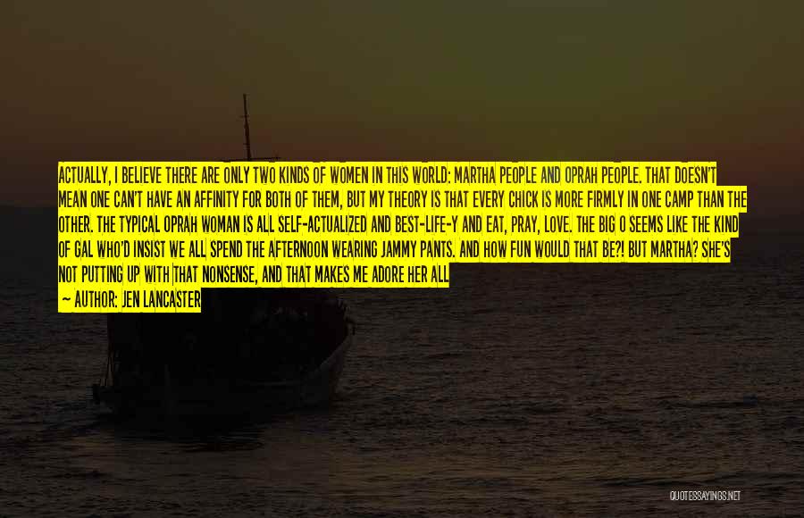 Jen Lancaster Quotes: Actually, I Believe There Are Only Two Kinds Of Women In This World: Martha People And Oprah People. That Doesn't