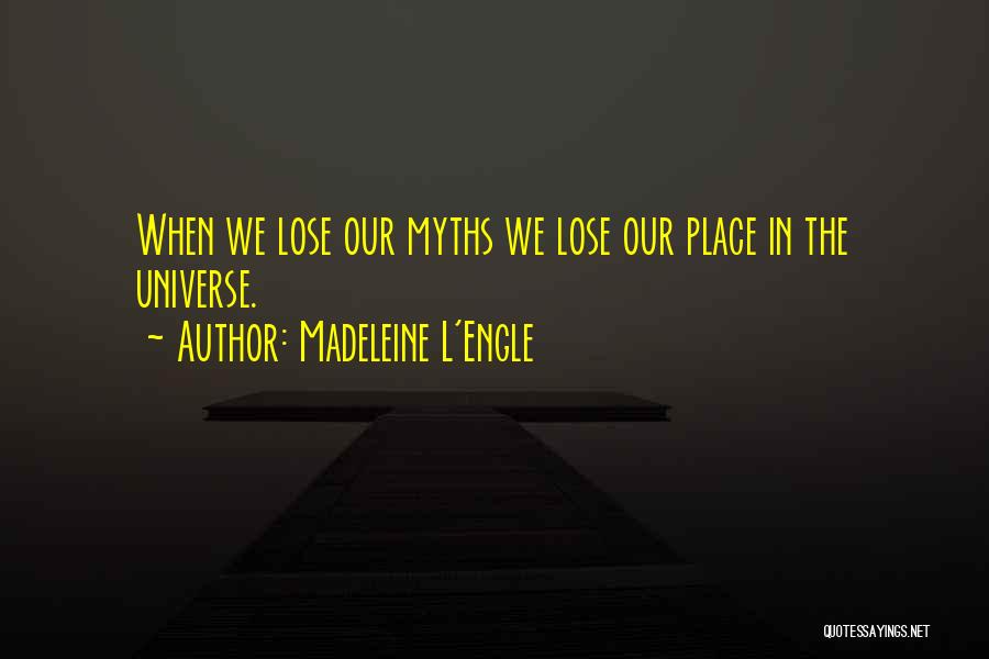 Madeleine L'Engle Quotes: When We Lose Our Myths We Lose Our Place In The Universe.