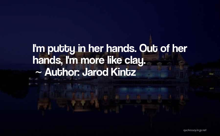 Jarod Kintz Quotes: I'm Putty In Her Hands. Out Of Her Hands, I'm More Like Clay.