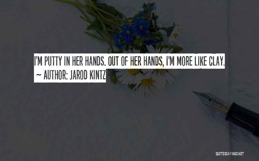 Jarod Kintz Quotes: I'm Putty In Her Hands. Out Of Her Hands, I'm More Like Clay.