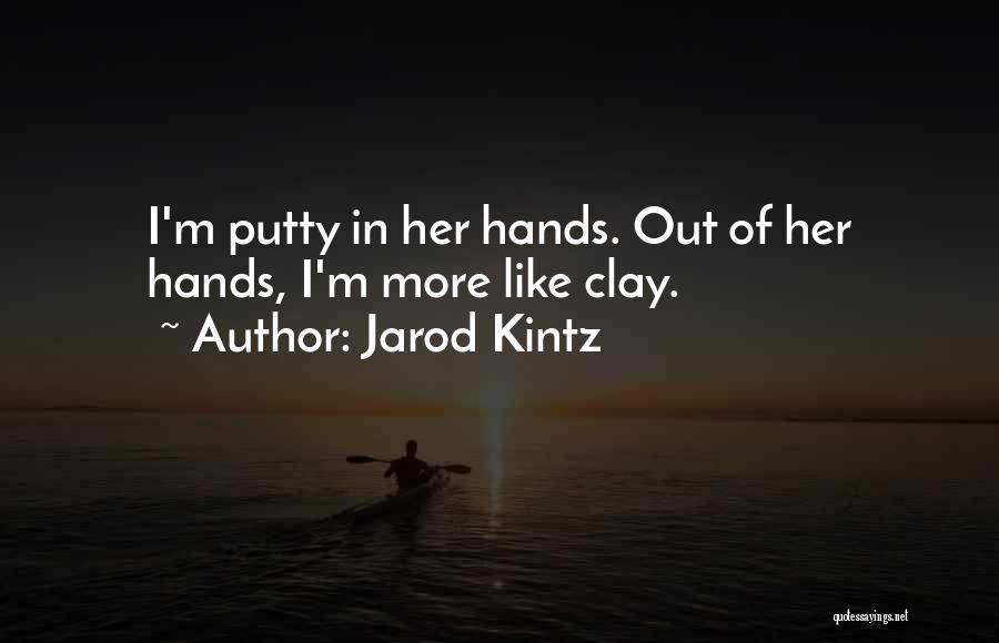 Jarod Kintz Quotes: I'm Putty In Her Hands. Out Of Her Hands, I'm More Like Clay.