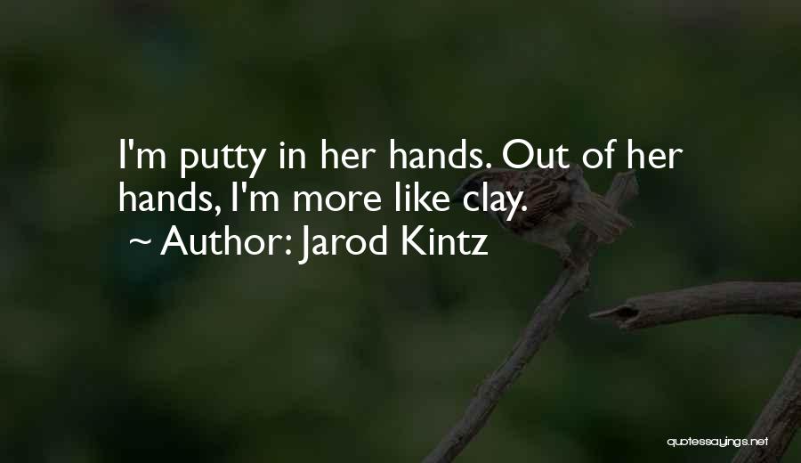 Jarod Kintz Quotes: I'm Putty In Her Hands. Out Of Her Hands, I'm More Like Clay.