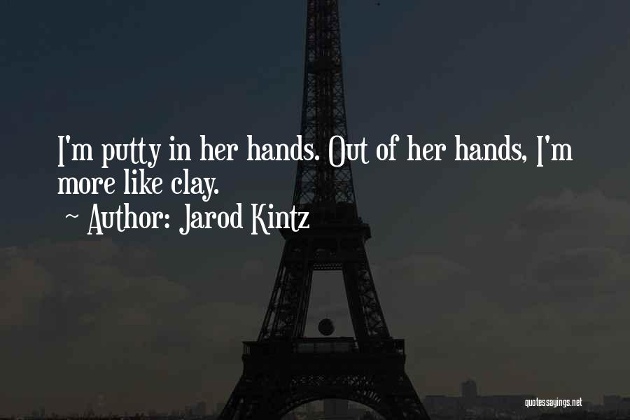 Jarod Kintz Quotes: I'm Putty In Her Hands. Out Of Her Hands, I'm More Like Clay.