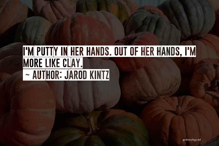Jarod Kintz Quotes: I'm Putty In Her Hands. Out Of Her Hands, I'm More Like Clay.
