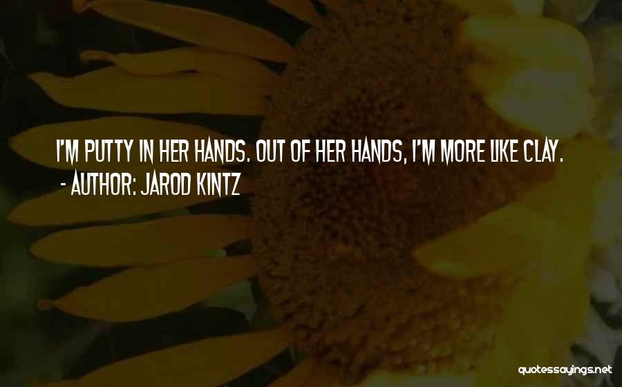 Jarod Kintz Quotes: I'm Putty In Her Hands. Out Of Her Hands, I'm More Like Clay.