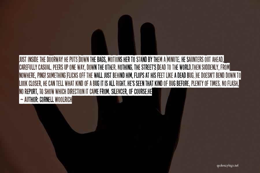 Cornell Woolrich Quotes: Just Inside The Doorway He Puts Down The Bags, Motions Her To Stand By Them A Minute. He Saunters Out