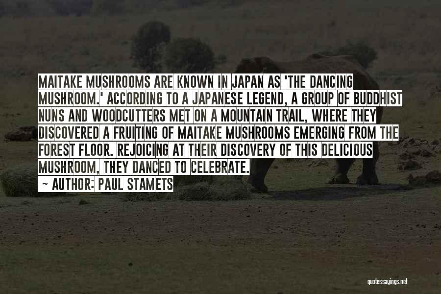 Paul Stamets Quotes: Maitake Mushrooms Are Known In Japan As 'the Dancing Mushroom.' According To A Japanese Legend, A Group Of Buddhist Nuns