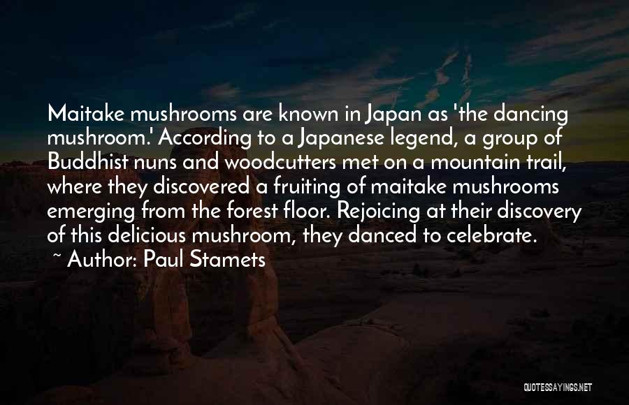 Paul Stamets Quotes: Maitake Mushrooms Are Known In Japan As 'the Dancing Mushroom.' According To A Japanese Legend, A Group Of Buddhist Nuns