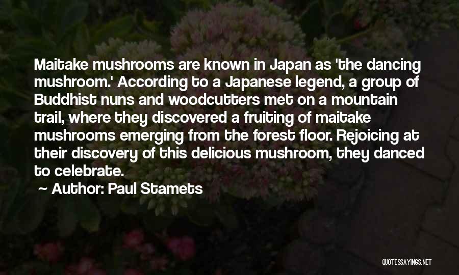 Paul Stamets Quotes: Maitake Mushrooms Are Known In Japan As 'the Dancing Mushroom.' According To A Japanese Legend, A Group Of Buddhist Nuns