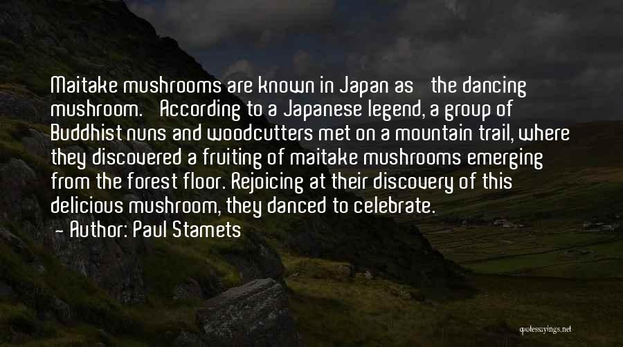 Paul Stamets Quotes: Maitake Mushrooms Are Known In Japan As 'the Dancing Mushroom.' According To A Japanese Legend, A Group Of Buddhist Nuns