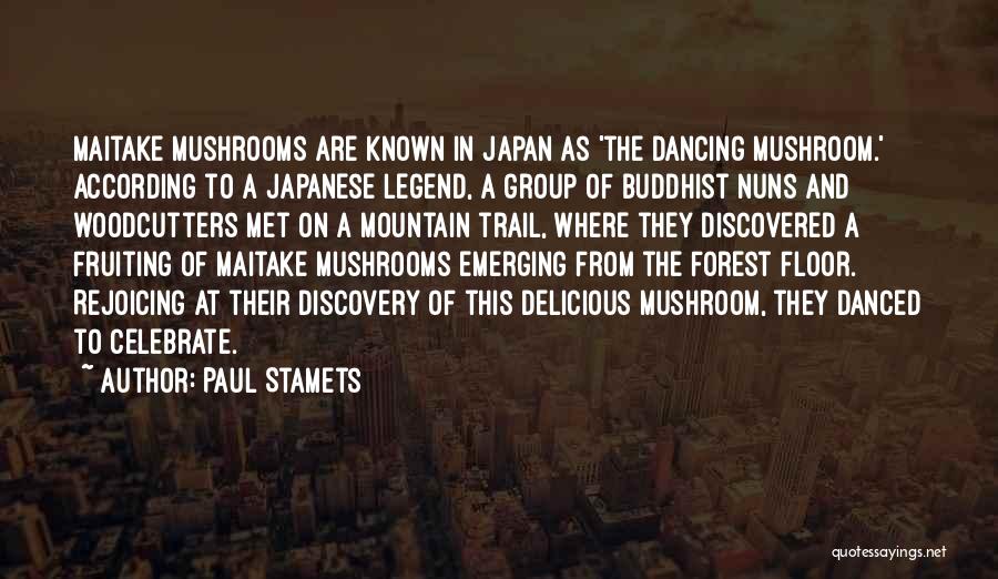 Paul Stamets Quotes: Maitake Mushrooms Are Known In Japan As 'the Dancing Mushroom.' According To A Japanese Legend, A Group Of Buddhist Nuns