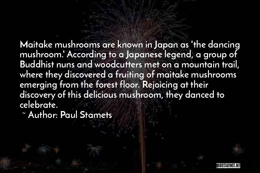 Paul Stamets Quotes: Maitake Mushrooms Are Known In Japan As 'the Dancing Mushroom.' According To A Japanese Legend, A Group Of Buddhist Nuns