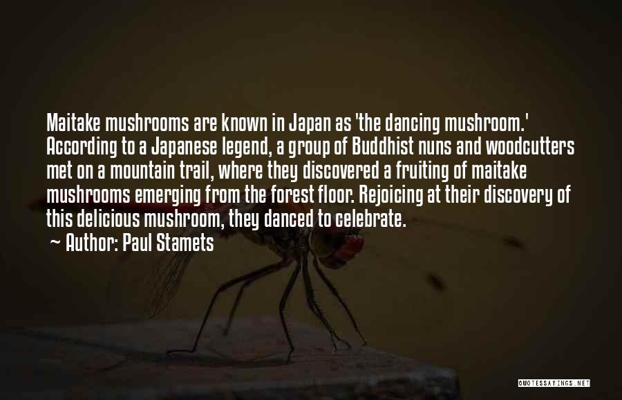 Paul Stamets Quotes: Maitake Mushrooms Are Known In Japan As 'the Dancing Mushroom.' According To A Japanese Legend, A Group Of Buddhist Nuns