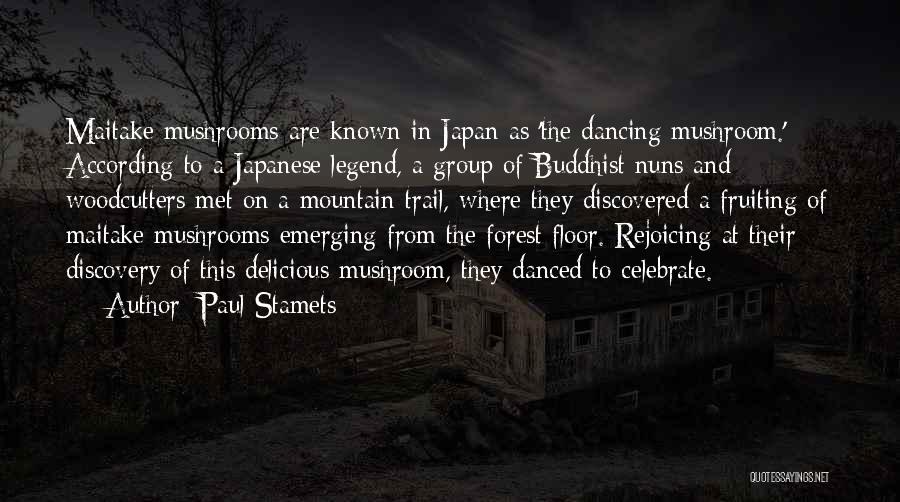 Paul Stamets Quotes: Maitake Mushrooms Are Known In Japan As 'the Dancing Mushroom.' According To A Japanese Legend, A Group Of Buddhist Nuns