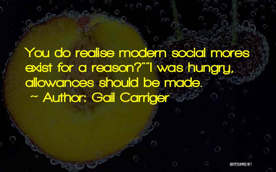 Gail Carriger Quotes: You Do Realise Modern Social Mores Exist For A Reason?i Was Hungry, Allowances Should Be Made.