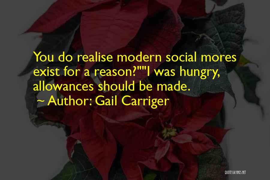 Gail Carriger Quotes: You Do Realise Modern Social Mores Exist For A Reason?i Was Hungry, Allowances Should Be Made.
