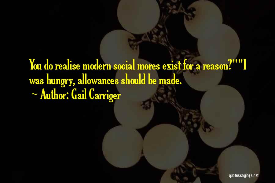 Gail Carriger Quotes: You Do Realise Modern Social Mores Exist For A Reason?i Was Hungry, Allowances Should Be Made.