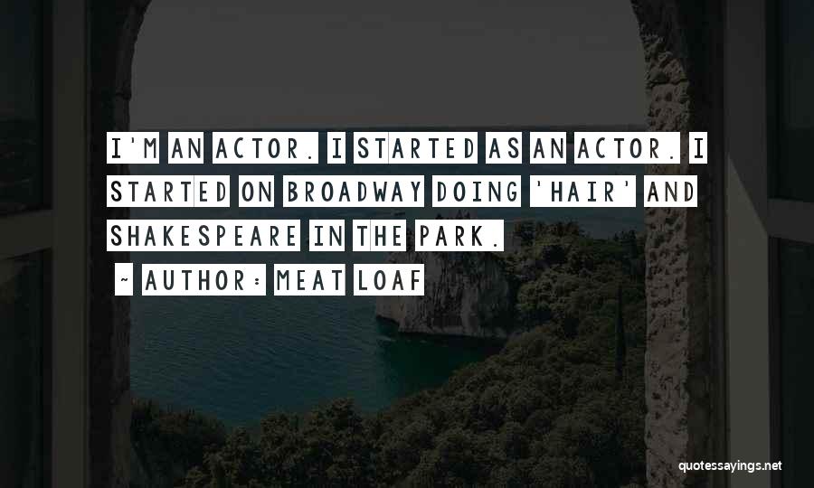 Meat Loaf Quotes: I'm An Actor. I Started As An Actor. I Started On Broadway Doing 'hair' And Shakespeare In The Park.