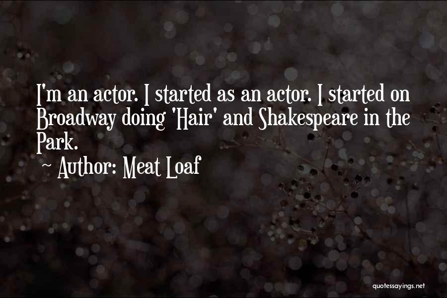 Meat Loaf Quotes: I'm An Actor. I Started As An Actor. I Started On Broadway Doing 'hair' And Shakespeare In The Park.