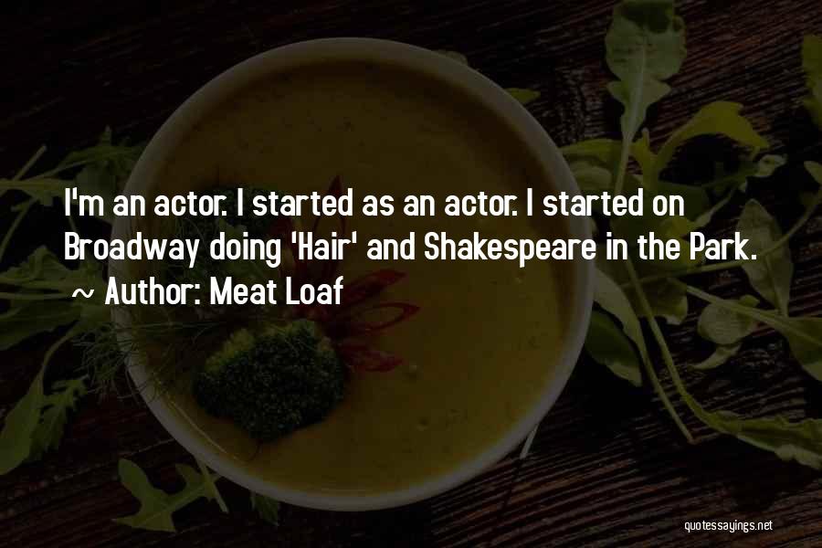 Meat Loaf Quotes: I'm An Actor. I Started As An Actor. I Started On Broadway Doing 'hair' And Shakespeare In The Park.