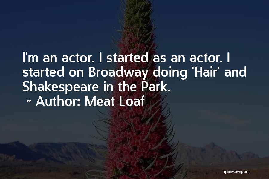 Meat Loaf Quotes: I'm An Actor. I Started As An Actor. I Started On Broadway Doing 'hair' And Shakespeare In The Park.