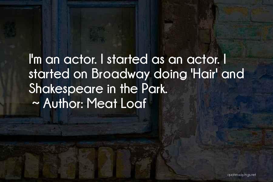 Meat Loaf Quotes: I'm An Actor. I Started As An Actor. I Started On Broadway Doing 'hair' And Shakespeare In The Park.