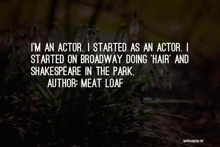 Meat Loaf Quotes: I'm An Actor. I Started As An Actor. I Started On Broadway Doing 'hair' And Shakespeare In The Park.