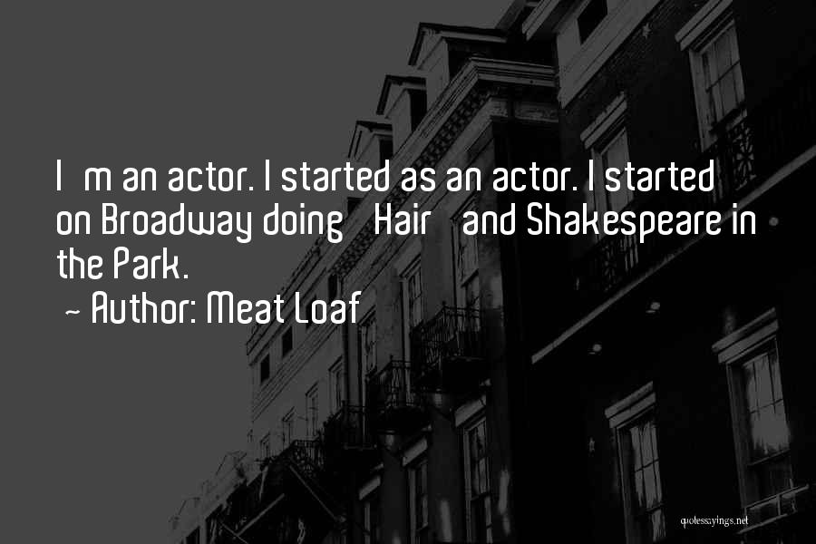 Meat Loaf Quotes: I'm An Actor. I Started As An Actor. I Started On Broadway Doing 'hair' And Shakespeare In The Park.