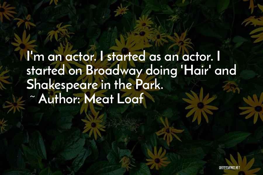 Meat Loaf Quotes: I'm An Actor. I Started As An Actor. I Started On Broadway Doing 'hair' And Shakespeare In The Park.