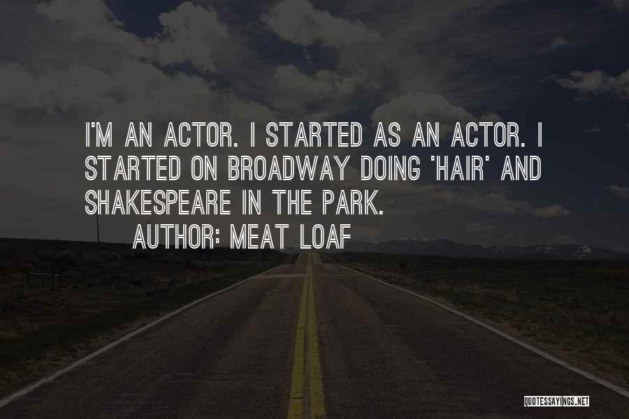 Meat Loaf Quotes: I'm An Actor. I Started As An Actor. I Started On Broadway Doing 'hair' And Shakespeare In The Park.