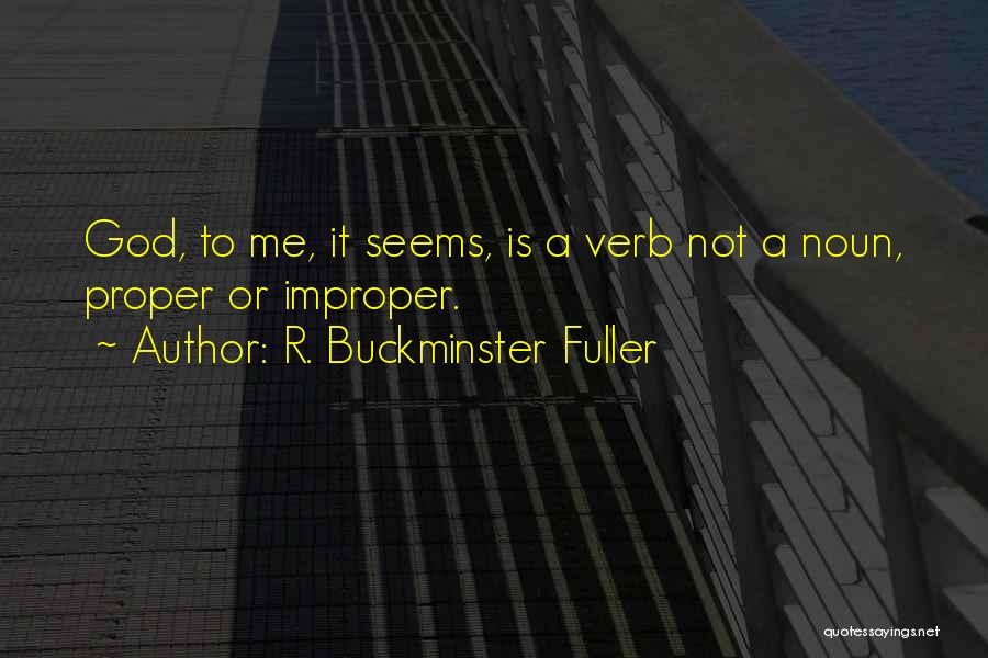 R. Buckminster Fuller Quotes: God, To Me, It Seems, Is A Verb Not A Noun, Proper Or Improper.