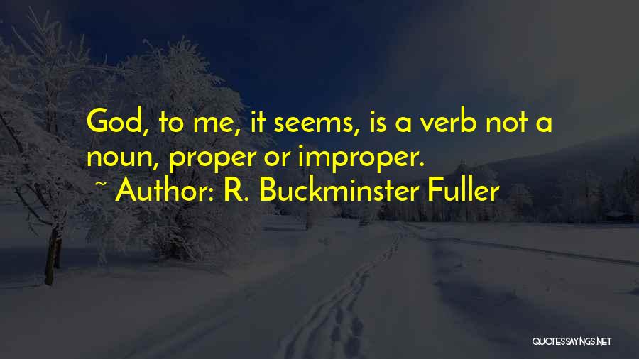 R. Buckminster Fuller Quotes: God, To Me, It Seems, Is A Verb Not A Noun, Proper Or Improper.