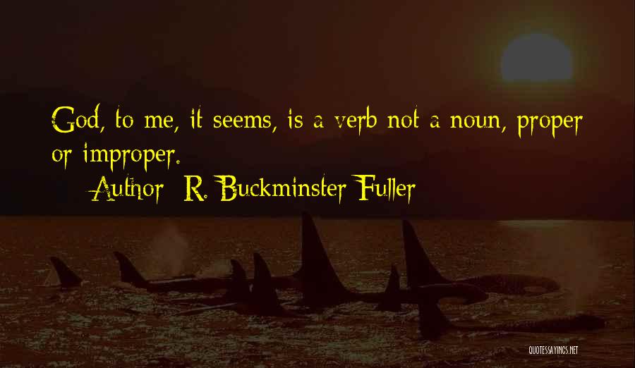 R. Buckminster Fuller Quotes: God, To Me, It Seems, Is A Verb Not A Noun, Proper Or Improper.
