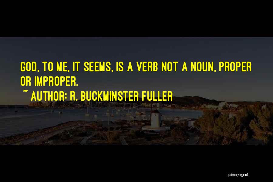 R. Buckminster Fuller Quotes: God, To Me, It Seems, Is A Verb Not A Noun, Proper Or Improper.