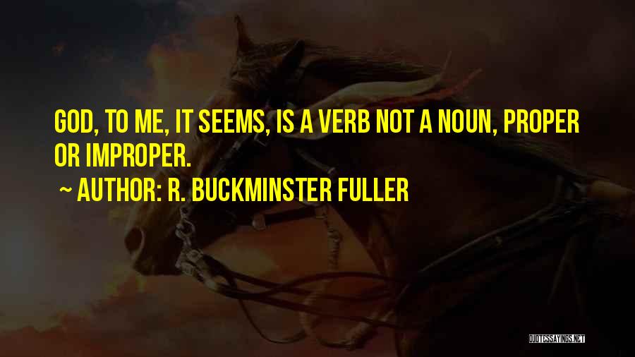 R. Buckminster Fuller Quotes: God, To Me, It Seems, Is A Verb Not A Noun, Proper Or Improper.