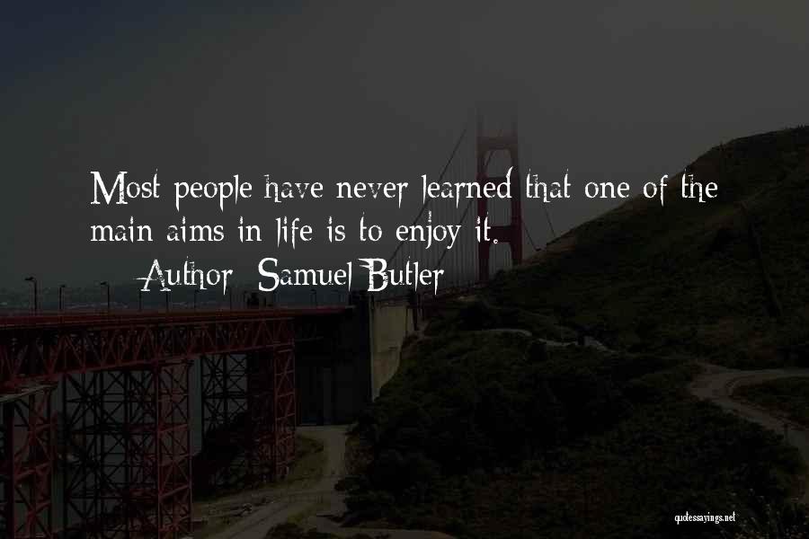 Samuel Butler Quotes: Most People Have Never Learned That One Of The Main Aims In Life Is To Enjoy It.