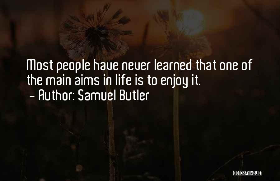 Samuel Butler Quotes: Most People Have Never Learned That One Of The Main Aims In Life Is To Enjoy It.