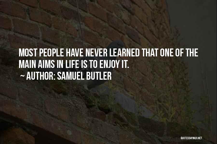 Samuel Butler Quotes: Most People Have Never Learned That One Of The Main Aims In Life Is To Enjoy It.