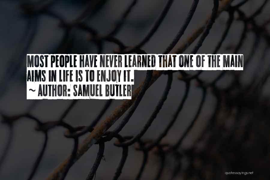 Samuel Butler Quotes: Most People Have Never Learned That One Of The Main Aims In Life Is To Enjoy It.