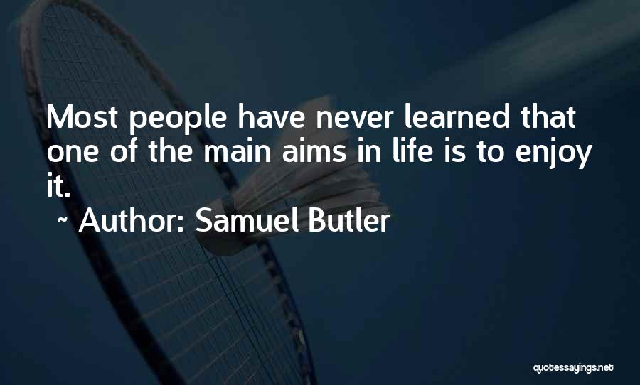 Samuel Butler Quotes: Most People Have Never Learned That One Of The Main Aims In Life Is To Enjoy It.