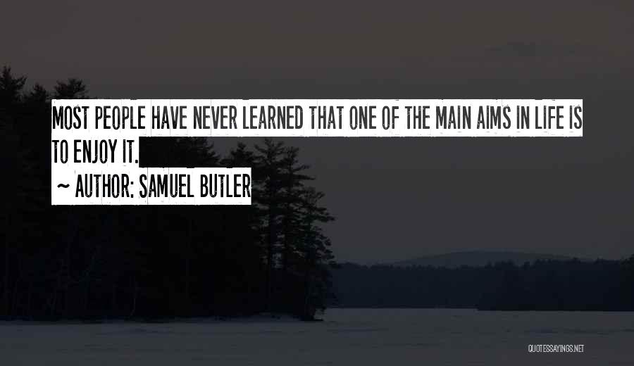 Samuel Butler Quotes: Most People Have Never Learned That One Of The Main Aims In Life Is To Enjoy It.